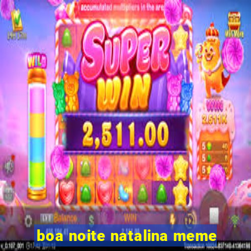 boa noite natalina meme